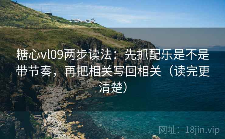 糖心vl09两步读法:先抓配乐是不是带节奏,再把相关写回相关(读完更清楚) 第2张 糖心vl09两步读法:先抓配乐是不是带节奏,再把相关写回相关(读完更清楚) 第2张