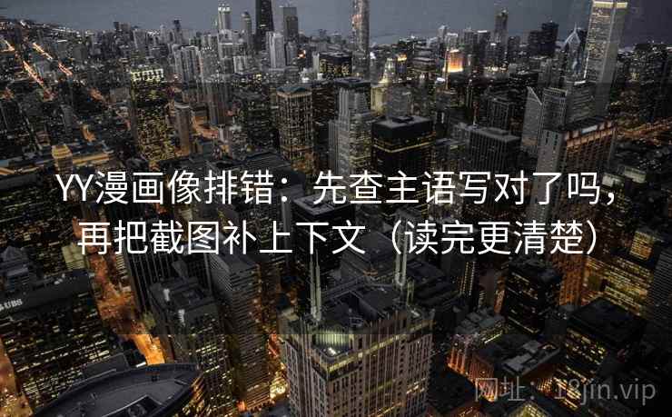 YY漫画像排错:先查主语写对了吗,再把截图补上下文(读完更清楚) 第2张 YY漫画像排错:先查主语写对了吗,再把截图补上下文(读完更清楚) 第2张