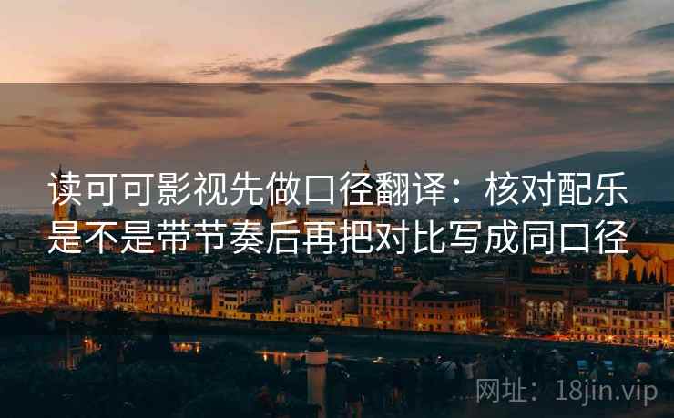 读可可影视先做口径翻译:核对配乐是不是带节奏后再把对比写成同口径