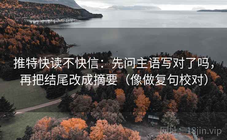 推特快读不快信：先问主语写对了吗，再把结尾改成摘要（像做复句校对）