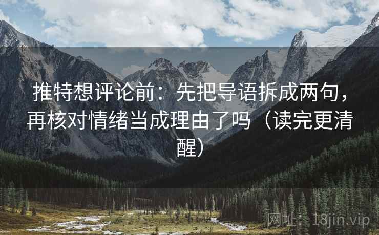 推特想评论前:先把导语拆成两句,再核对情绪当成理由了吗(读完更清醒) 第2张 推特想评论前:先把导语拆成两句,再核对情绪当成理由了吗(读完更清醒) 第2张