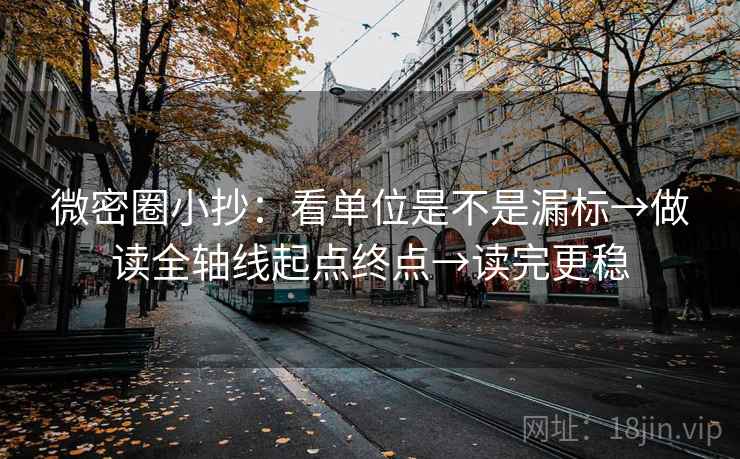 微密圈小抄:看单位是不是漏标→做读全轴线起点终点→读完更稳