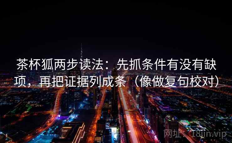茶杯狐两步读法:先抓条件有没有缺项,再把证据列成条(像做复句校对)